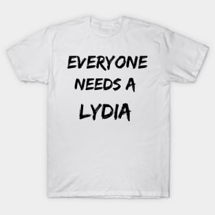 Lydia Name Design Everyone Needs A Lydia T-Shirt